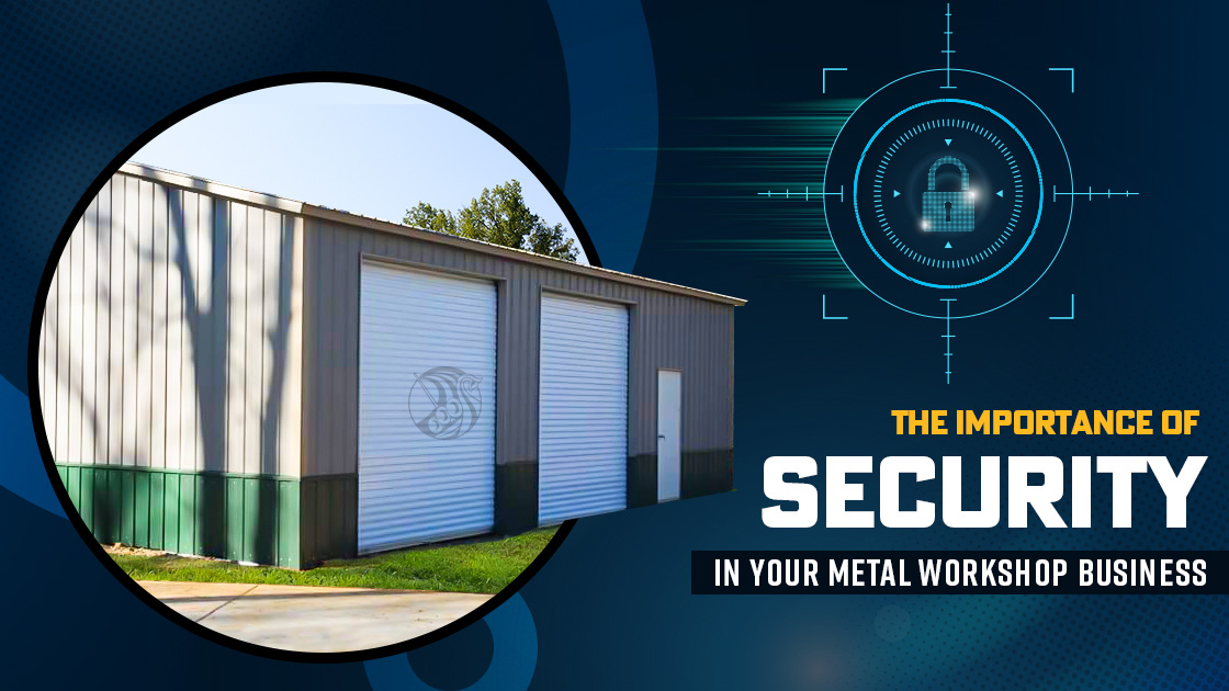 The Importance of Security in Your Metal Workshop Business